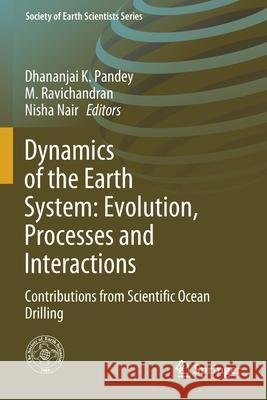 Dynamics of the Earth System: Evolution, Processes and Interactions: Contributions from Scientific Ocean Drilling Dhananjai K. Pandey M. Ravichandran Nisha Nair 9783030406615 Springer - książka