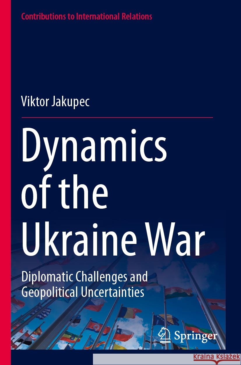 Dynamics of the Ukraine War: Diplomatic Challenges and Geopolitical Uncertainties Viktor Jakupec 9783031524462 Springer - książka