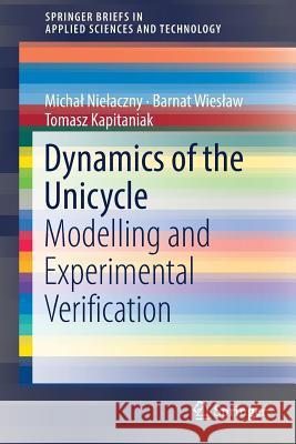 Dynamics of the Unicycle: Modelling and Experimental Verification Nielaczny, Michal 9783319953830 Springer - książka