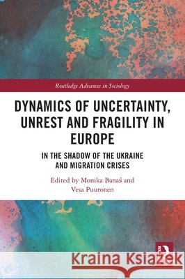 Dynamics of Uncertainty, Unrest and Fragility in Europe: In the Shadow of the Ukraine and Migration Crises  9781032750958 Taylor & Francis Ltd - książka