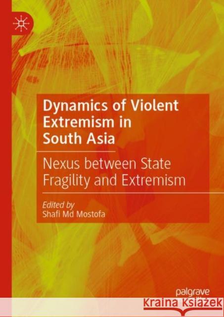 Dynamics of Violent Extremism in South Asia: Nexus Between State Fragility and Extremism Mostofa, Shafi MD 9789811974045 Palgrave MacMillan - książka