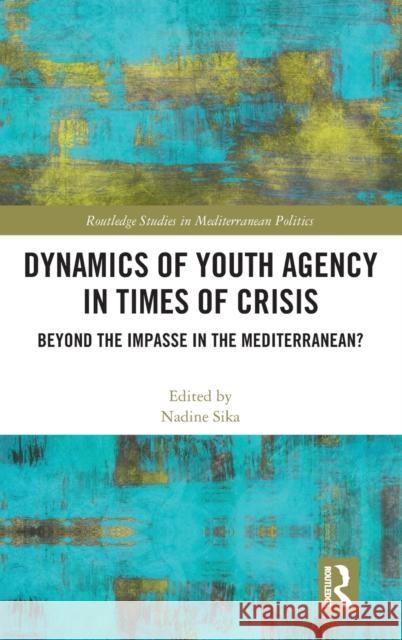 Dynamics of Youth Agency in Times of Crisis: Beyond the Impasse in the Mediterranean? Nadine Sika 9781032149110 Routledge - książka