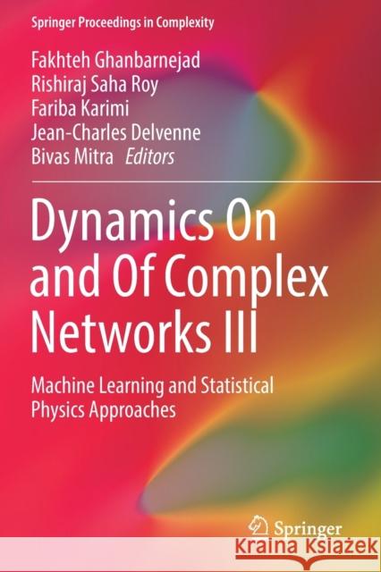 Dynamics on and of Complex Networks III: Machine Learning and Statistical Physics Approaches Fakhteh Ghanbarnejad Rishiraj Sah Fariba Karimi 9783030146856 Springer - książka