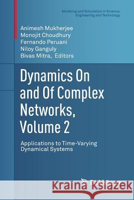 Dynamics on and of Complex Networks, Volume 2: Applications to Time-Varying Dynamical Systems Mukherjee, Animesh 9781489999801 Birkhauser - książka
