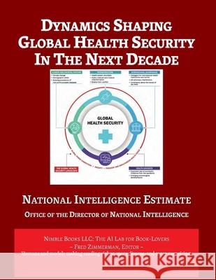 Dynamics Shaping Global Health Security in The Next Decade: National Intelligence Estimate Director of National Intelligence        Zimmerman 9781608882540 Nimble Books - książka