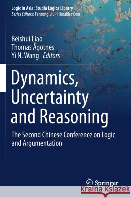 Dynamics, Uncertainty and Reasoning: The Second Chinese Conference on Logic and Argumentation Beishui Liao Thomas  9789811377938 Springer - książka