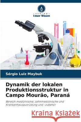 Dynamik der lokalen Produktionsstruktur in Campo Mourão, Paraná Maybuk, Sérgio Luiz 9786206807568 Verlag Unser Wissen - książka