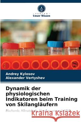 Dynamik der physiologischen Indikatoren beim Training von Skilangläufern Andrey Kylosov, Alexander Vertyshev 9786203475616 Verlag Unser Wissen - książka