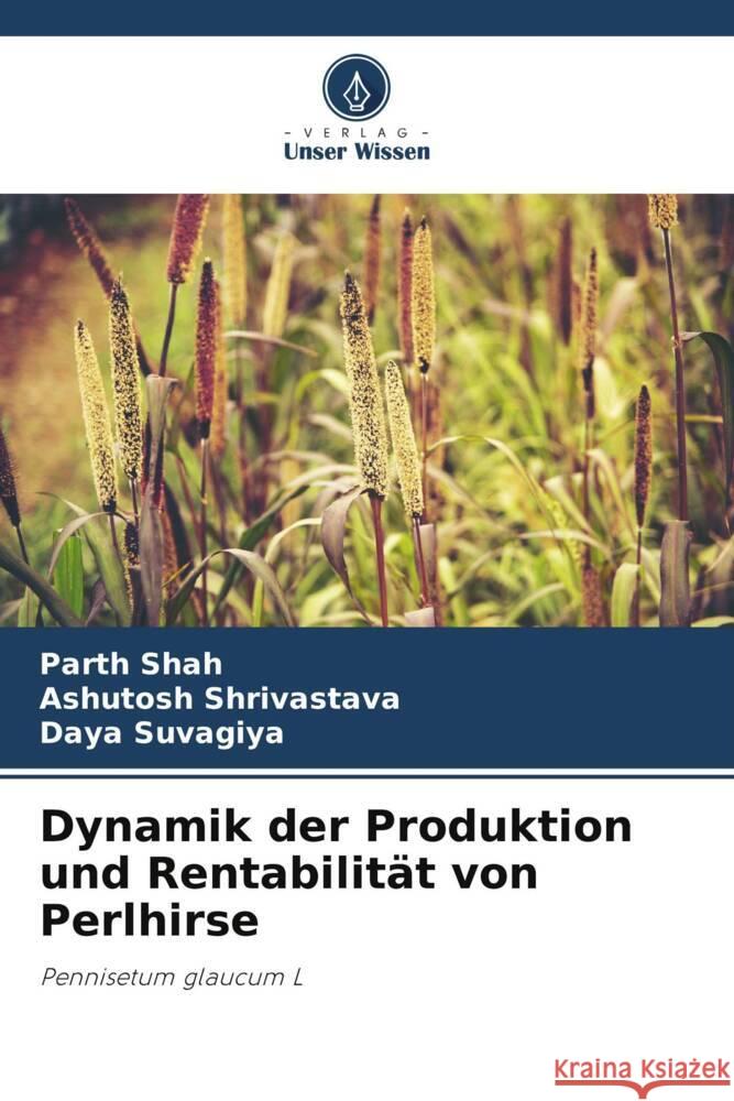 Dynamik der Produktion und Rentabilität von Perlhirse Shah, Parth, Shrivastava, Ashutosh, Suvagiya, Daya 9786208318215 Verlag Unser Wissen - książka