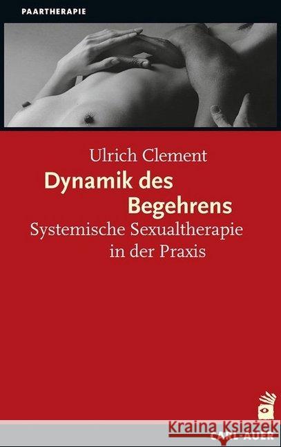 Dynamik des Begehrens : Systemische Sexualtherapie in der Praxis Clement, Ulrich 9783849701116 Carl-Auer - książka