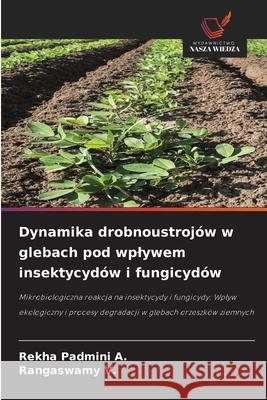 Dynamika drobnoustrojów w glebach pod wplywem insektycydów i fungicydów A., Rekha Padmini, V., Rangaswamy 9786208901134 Wydawnictwo Nasza Wiedza - książka