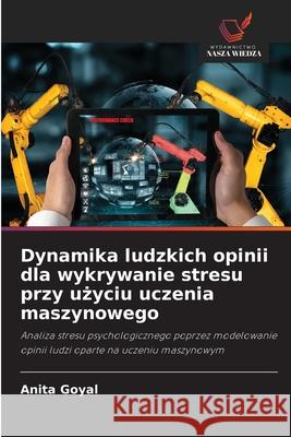 Dynamika ludzkich opinii dla wykrywanie stresu przy uzyciu uczenia maszynowego Goyal, Anita 9786208739812 Wydawnictwo Nasza Wiedza - książka