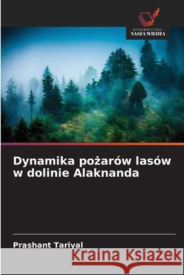 Dynamika pozarów lasów w dolinie Alaknanda Tariyal, Prashant 9786209057311 Wydawnictwo Nasza Wiedza - książka