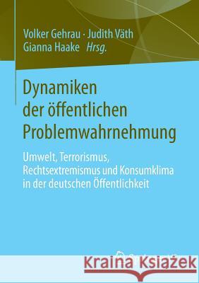 Dynamiken Der Öffentlichen Problemwahrnehmung: Umwelt, Terrorismus, Rechtsextremismus Und Konsumklima in Der Deutschen Öffentlichkeit Gehrau, Volker 9783658037017 Springer - książka