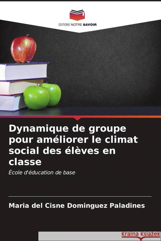 Dynamique de groupe pour améliorer le climat social des élèves en classe Dominguez Paladines, Maria del Cisne 9786206629979 Editions Notre Savoir - książka