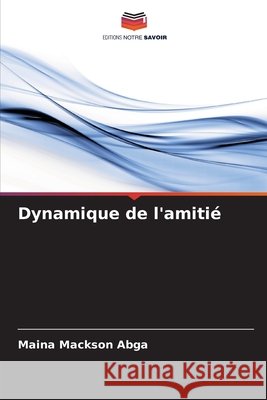 Dynamique de l'amitié Mackson Abga, Maina 9786207569823 Editions Notre Savoir - książka