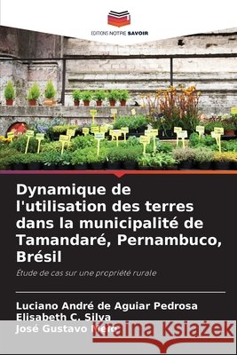 Dynamique de l'utilisation des terres dans la municipalit? de Tamandar?, Pernambuco, Br?sil Luciano Andr? de Aguiar Pedrosa Elisabeth C. Silva Jos? Gustavo Melo 9786207799039 Editions Notre Savoir - książka