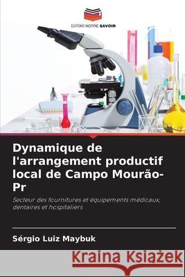 Dynamique de l'arrangement productif local de Campo Mourão-Pr Maybuk, Sérgio Luiz 9786206807537 Editions Notre Savoir - książka