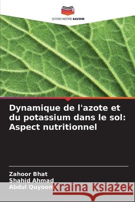 Dynamique de l'azote et du potassium dans le sol: Aspect nutritionnel Bhat, Zahoor, Ahmad, Shahid, Quyoom, Abdul 9786200761118 Editions Notre Savoir - książka