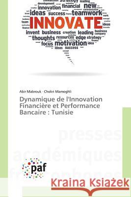 Dynamique de l'Innovation Financière et Performance Bancaire : Tunisie Mabrouk Abir                             Mamoghli Chokri 9783841623867 Presses Academiques Francophones - książka