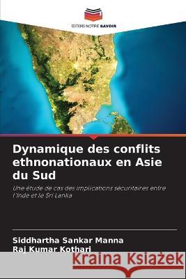 Dynamique des conflits ethnonationaux en Asie du Sud Siddhartha Sankar Manna Raj Kumar Kothari  9786206087069 Editions Notre Savoir - książka