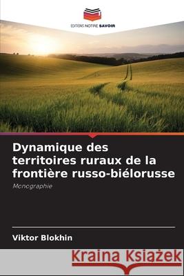 Dynamique des territoires ruraux de la frontière russo-biélorusse Blokhin, Viktor 9786202437271 Editions Notre Savoir - książka