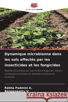 Dynamique microbienne dans les sols affect?s par les insecticides et les fongicides Rekha Padmini A Rangaswamy V 9786208901110 Editions Notre Savoir - książka