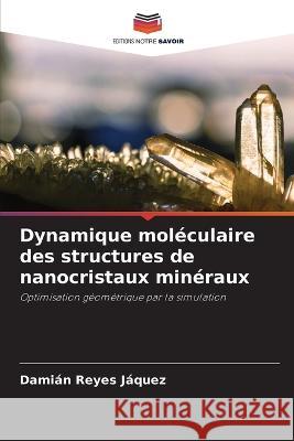 Dynamique moléculaire des structures de nanocristaux minéraux Reyes Jáquez, Damián 9786205225011 Editions Notre Savoir - książka