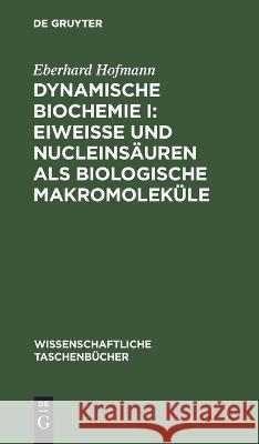 Dynamische Biochemie I: Eiweiße Und Nucleinsäuren ALS Biologische Makromoleküle Eberhard Hofmann 9783112643792 De Gruyter - książka