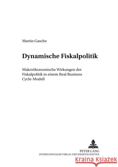 Dynamische Fiskalpolitik: Makrooekonomische Wirkungen Der Fiskalpolitik in Einem Real Business Cycle-Modell Schmidt, Kurt 9783631503669 Lang, Peter, Gmbh, Internationaler Verlag Der - książka