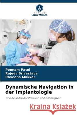 Dynamische Navigation in der Implantologie Patel, Poonam, Srivastava, Rajeev, Makker, Raveena 9786203895308 Verlag Unser Wissen - książka