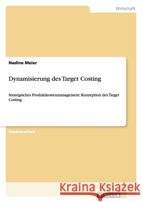 Dynamisierung des Target Costing : Strategisches Produktkostenmanagement: Konzeption des Target Costing Nadine L 9783640423514 Grin Verlag - książka