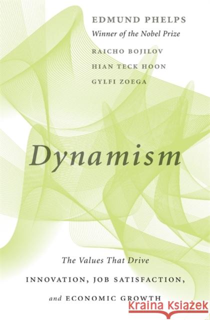 Dynamism: The Values That Drive Innovation, Job Satisfaction, and Economic Growth Edmund S. Phelps Gylfi Zoega Hian Teck Hoon 9780674244696 Harvard University Press - książka