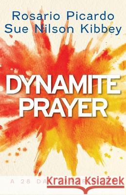 Dynamite Prayer: A 28 Day Experiment Rosario Picardo Sue Nilson Kibbey  9781953495365 Invite Press - książka