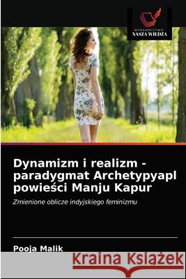 Dynamizm i realizm - paradygmat Archetypyapl powieści Manju Kapur Pooja Malik 9786203378641 Wydawnictwo Nasza Wiedza - książka