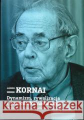 Dynamizm, rywalizacja i gospodarka nadmiaru Janos Kornai 9788393831357 Fundacja Gospodarki i Administracji Publiczne - książka