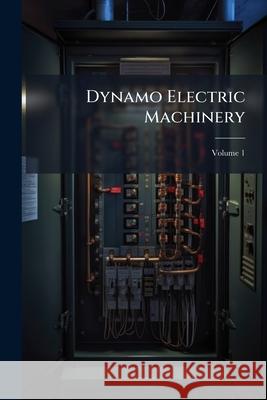 Dynamo Electric Machinery: Its Construction, Design and Operation ..., Volume 1 Anonymous 9781144805300  - książka