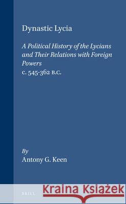 Dynastic Lycia: A Political History of the Lycians and Their Relations with Foreign Powers, C. 545-362 B.C. Antony G. Keen 9789004109568 Brill Academic Publishers - książka