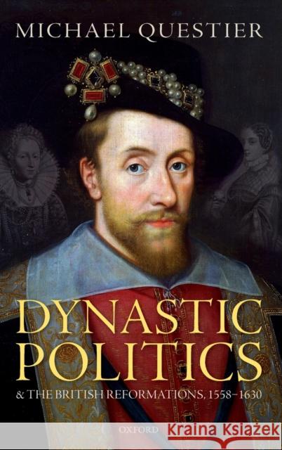 Dynastic Politics and the British Reformations, 1558-1630 Michael Questier 9780198826330 Oxford University Press, USA - książka