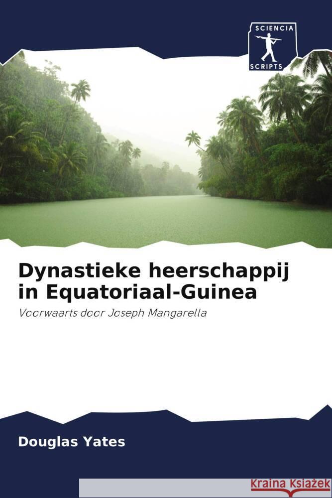 Dynastieke heerschappij in Equatoriaal-Guinea : Voorwaarts door Joseph Mangarella Yates, Douglas 9786200930736 Sciencia Scripts - książka