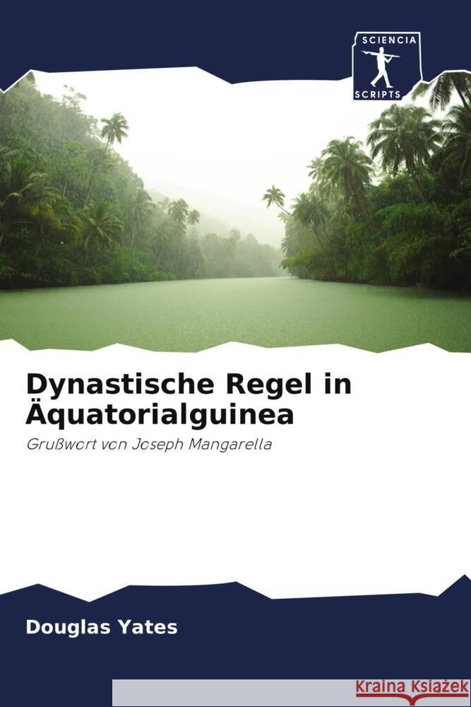 Dynastische Regel in Äquatorialguinea : Grußwort von Joseph Mangarella Yates, Douglas 9786200930569 Sciencia Scripts - książka