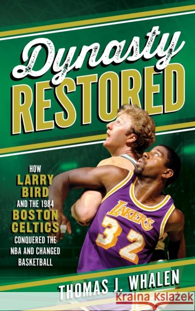 Dynasty Restored: How Larry Bird and the 1984 Boston Celtics Conquered the NBA and Changed Basketball Thomas J. Whalen 9781538159712 Rowman & Littlefield Publishers - książka