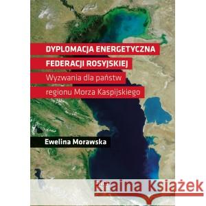 Dyplomacja energetyczna Federacji Rosyjskiej Morawska Ewelina 9788367786072 FNCE - książka