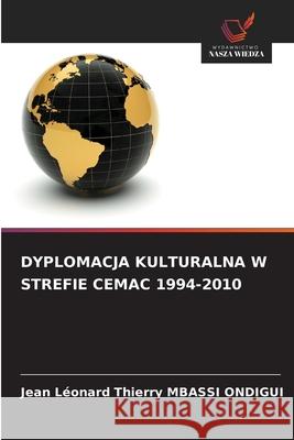 DYPLOMACJA KULTURALNA W STREFIE CEMAC 1994-2010 MBASSI ONDIGUI, Jean Léonard Thierry 9786209292927 Wydawnictwo Nasza Wiedza - książka
