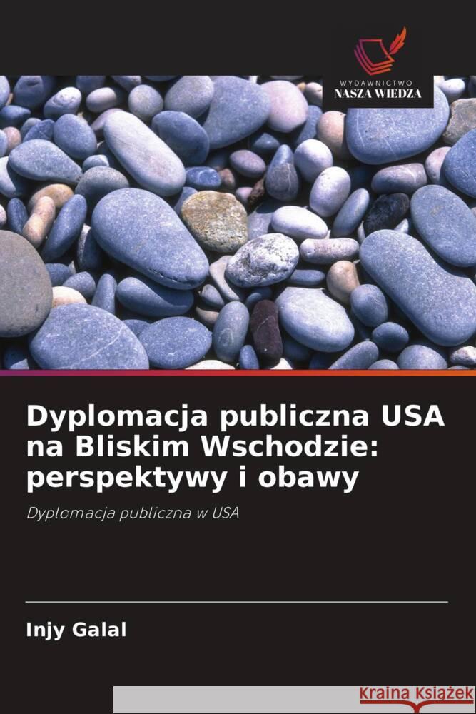 Dyplomacja publiczna USA na Bliskim Wschodzie: perspektywy i obawy Galal, Injy 9786203325645 Wydawnictwo Nasza Wiedza - książka