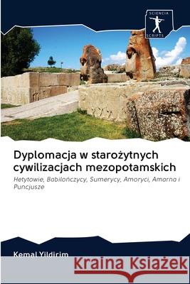 Dyplomacja w starożytnych cywilizacjach mezopotamskich Yildirim, Kemal 9786200963222 Sciencia Scripts - książka