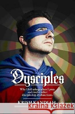 Dysciples: Why I Fall Asleep When I Pray and Twelve Other Disciplesgip Dysfunctions Krish Kandiah 9781850788249 Authentic Media - książka