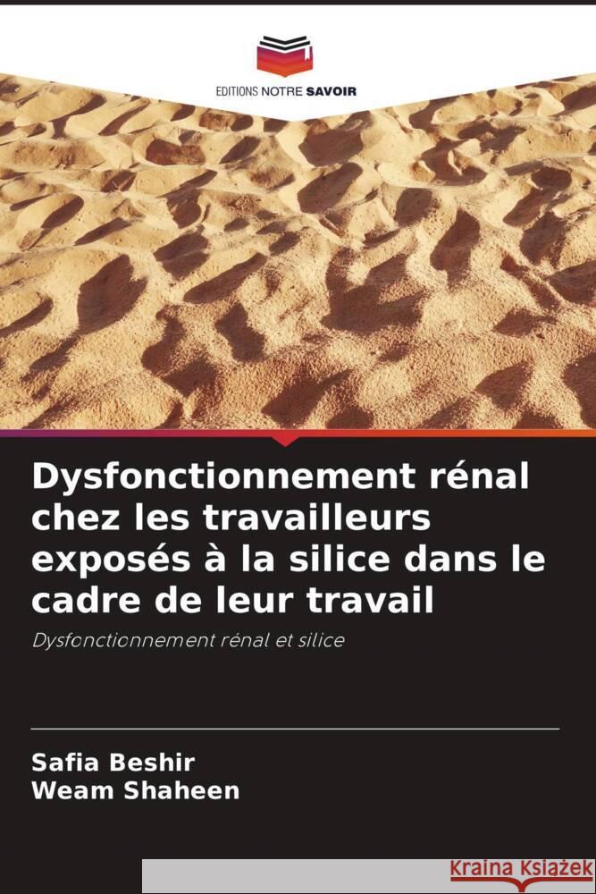 Dysfonctionnement rénal chez les travailleurs exposés à la silice dans le cadre de leur travail Beshir, Safia, Shaheen, Weam 9786204412078 Editions Notre Savoir - książka