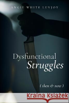 Dysfunctional Struggles: Then & Now Angie White Luvjoy   9798885905510 Palmetto Publishing - książka