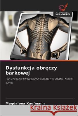 Dysfunkcja obreczy barkowej Kaufmann, Magdalena 9786200772732 Wydawnictwo Nasza Wiedza - książka